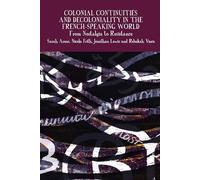 Colonial Continuities and Decoloniality in the French-Speaking World: From Nostalgia to Resistance: 14 (Francophone Postcolonial Studies)