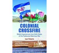 Colonial Crossfire - Welsh Experiences from Both Sides of the Falklands/Malvinas War