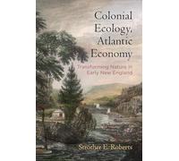 Colonial Ecology, Atlantic Economy: Transforming Nature in Early New England (Early American Studies)