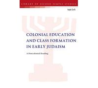 Colonial Education and Class Formation in Early Judaism: A Postcolonial Reading (The Library of Second Temple Studies)