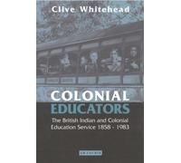 Colonial Educators : The British Indian and Colonial Education Service 1858-1983