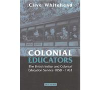 Colonial Educators: The British Indian and Colonial Education Service 1858-1983 (International Library of Historical Studies): v. 27
