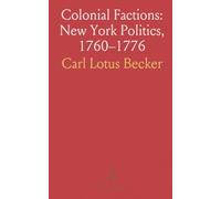 Colonial Factions: New York Politics, 1760-1776: How loyalty, local committees, and quorum crises shaped provincial governance before independence