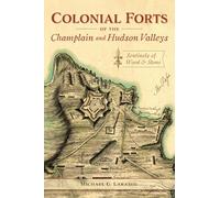 Colonial Forts of the Champlain and Hudson Valleys: Sentinels of Wood and Stone