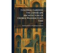 Colonial Gardens: The Landscape Architecture of George Washington's Time