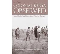 Colonial Kenya Observed: British Rule, Mau Mau and the Wind of Change
