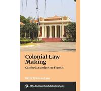 Colonial Law Making: Cambodia under the French (Asian Studies Association of Australia: Southeast Asian Publications Series)