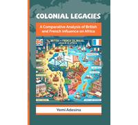 COLONIAL LEGACIES: A COMPARATIVE ANALYSIS OF BRITISH AND FRENCH INFLUENCE ON AFRICA
