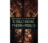 Colonial Metropolis: The Urban Grounds of Anti-Imperialism and Feminism in Interwar Paris (France Overseas: Studies in Empire and Decolonization)