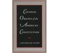 Colonial Origins of the American Constitution: A Documentary History