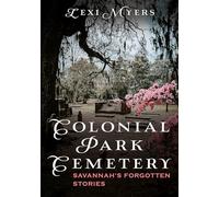 Colonial Park Cemetery: Savannah's Forgotten Stories (Buried America)