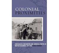 Colonial Proximities: Crossracial Encounters and Juridical Truths in British Columbia, 1871-1921 (Law and Society)