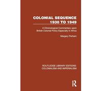 Colonial Sequence 1930 to 1949: A Chronological Commentary upon British Colonial Policy Especially in Africa (Routledge Library Editions: Colonialism and Imperialism)