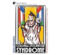 Colonial Stockholm Syndrome: Navigating Identity, Loyalty, and Resistance in Puerto Rico (Critical Perspectives on Social Science)