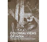Colonial Views of India: Photographs by Eugene Clutterbuck Impey