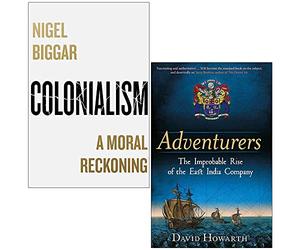 Colonialism A Moral Reckoning By Nigel Biggar & Adventurers The Improbable Rise of the East India Company By David Howarth 2 Books Collection Set