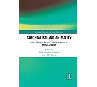Colonialism and Animality: Anti-Colonial Perspectives in Critical Animal Studies (Routledge Advances in Critical Diversities)