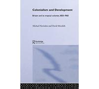 Colonialism and Development: Britain and its Tropical Colonies, 1850-1960