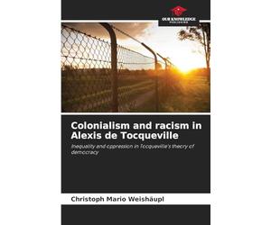 Colonialism and racism in Alexis de Tocqueville: Inequality and oppression in Tocqueville's theory of democracy