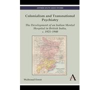 Colonialism and Transnational Psychiatry: The Development of an Indian Mental Hospital in British India, c. 1925-1940 (Anthem South Asian Studies)