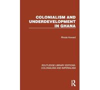 Colonialism and Underdevelopment in Ghana (Routledge Library Editions: Colonialism and Imperialism)