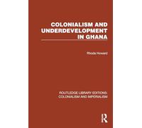 Colonialism and Underdevelopment in Ghana (Routledge Library Editions: Colonialism and Imperialism)