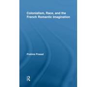 Colonialism, Race, and the French Romantic Imagination (Routledge Studies in Romanticism)