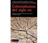 Colonialismos del Siglo XXI: Negocios Extractivos y Defensa del Territorio En Amaerica Latina
