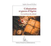Colonisation et guerre d’Algérie: Les archives du silence (Histoire Et Perspectives Méditerranéennes)