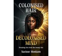 Colonised Hair Decolonised Mind: Breaking free from the beauty lies