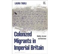 Colonized Migrants in Imperial Britain : Mobility, Survival and Resistance