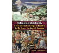 Colonizing Christianity: Greek and Latin Religious Identity in the Era of the Fourth Crusade (Orthodox Christianity and Contemporary Thought)
