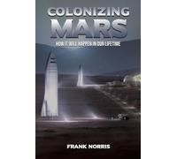 Colonizing Mars: How it Will Happen in our Lifetime