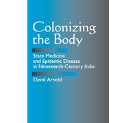 Colonizing the Body: State Medicine and Epidemic Disease in Nineteenth-Century India