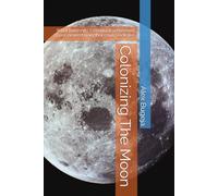 Colonizing The Moon: What humanity's eventual settlement of our nearest neighbor could look like