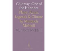 Colonsay, One of the Hebrides: Plants, Ruins, Legends & Climate by Murdoch McNeill