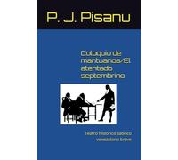 Coloquio de mantuanos/El atentado septembrino: Teatro histórico satírico venezolano breve