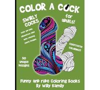 Color A Cock - for adults! - swirly cock and balls coloring book: Funny and rude coloring book with 50 unique designs featuring relaxing swirly patterns.