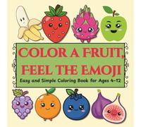 Color a Fruit, Feel the Emoji: Easy and Simple Coloring Book for Ages 4-12
