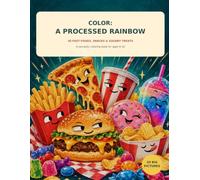 Color: A Processed Rainbow: A Funny Junk Food Coloring Book for Kids Ages 6-10: 30 Fast Foods, Snacks, Candy & Sugary Treats with Sarcastic Facts