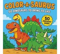 COLOR-A-SAURUS coloring book for children of all ages 50 dinosaurs to bring to life: 50 unique dinosaurs from the mighty T-Rex to the gentle ... to color with crayons, markers, or pencils.