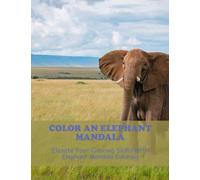 Color An Elephant Mandala: Elevate Your Coloring Skills With Elephant Mandala Coloring