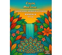 Color and Breathe: Mandala Landscapes, Animals & Flowers for Adults: A Relaxing Coloring Book for Adults | 40 Mandala-Inspired Illustrations to Relieve Stress and Awaken Inner Peace