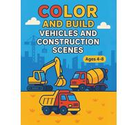 Color and Build: Vehicles and Construction Scenes: A Fun-Filled Coloring Adventure for Young Builders (Ages 4-8)