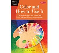 Color and How to Use It: Find out what color is, how it works, and how to make it work for you in your paintings (Artist's Library)