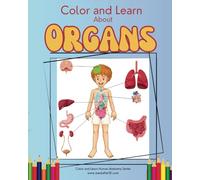 Color and Learn About Organs: Color and Learn Human Anatomy Series for Kids