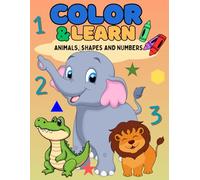 Color and Learn : Animal, Shapes & Numbers: A Fun Learning & Coloring Adventure for Kids Ages 2-6