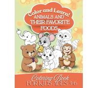 Color and Learn! Animals And Their Favorite Foods: A Bold & Easy Coloring Book With 100 Awesome Pages For Kids Ages 3-6
