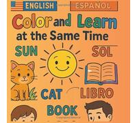 Color and Learn at the Same Time in English and Spanish Coloring Book: COLORING BOOK FOR ALL AGES