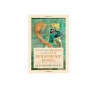 Color and Meaning in the Art of Achaemenid Persia